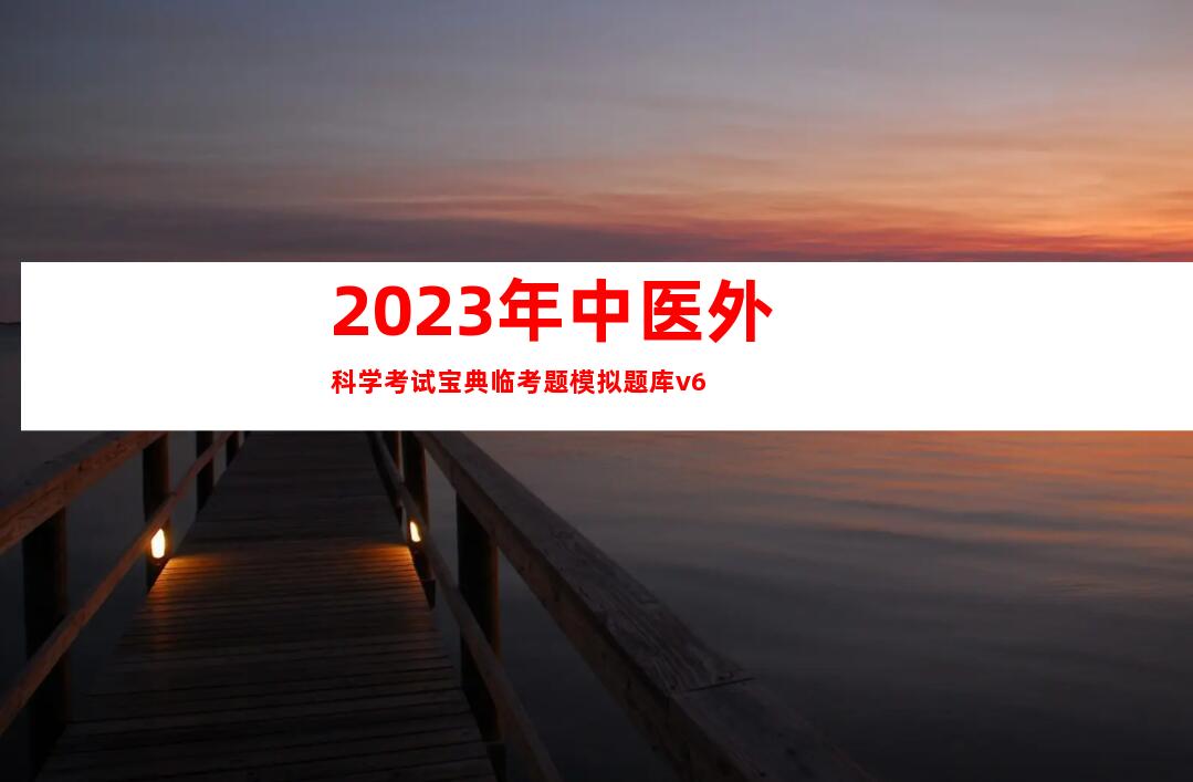2023年中医外科学考试宝典临考题模拟题库v6
