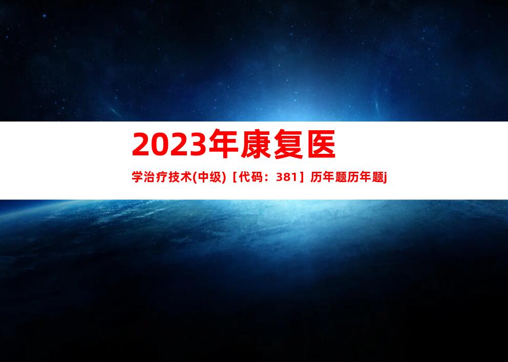 2023年康复医学治疗技术(中级)［代码：381］历年题历年题j