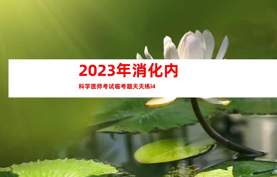 2023年消化内科学医师考试临考题天天练i4