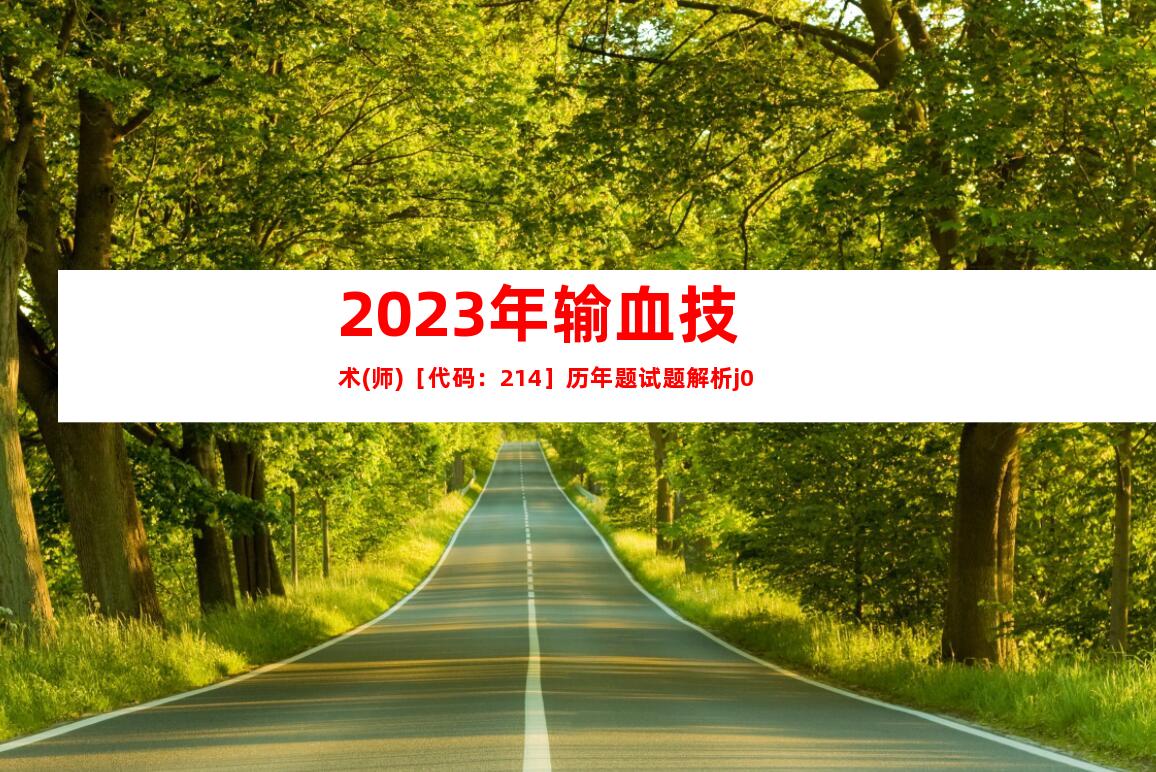 2023年输血技术(师)［代码：214］历年题试题解析j0