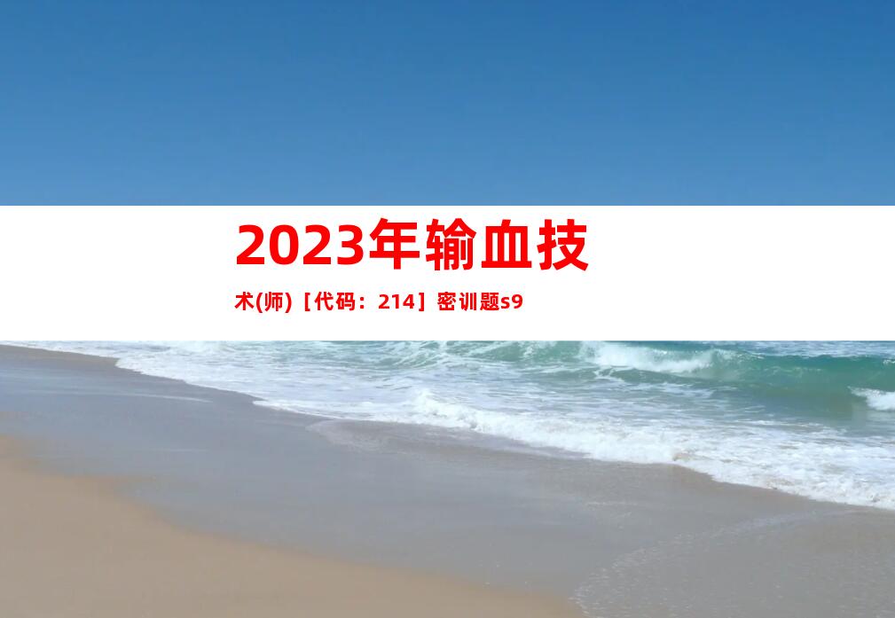 2023年输血技术(师)［代码：214］密训题s9
