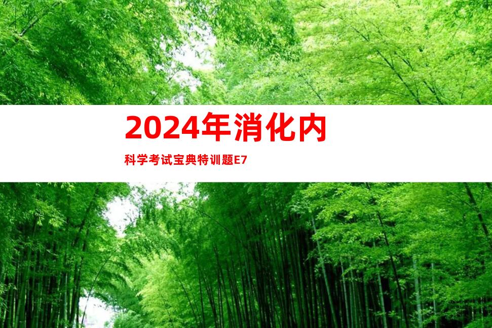 2024年消化内科学考试宝典特训题E7